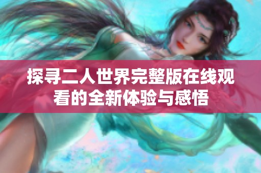 探寻二人世界完整版在线观看的全新体验与感悟