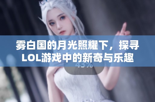 雾白国的月光照耀下，探寻LOL游戏中的新奇与乐趣