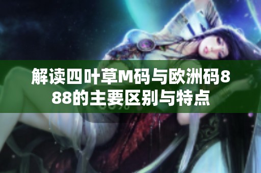 解读四叶草M码与欧洲码888的主要区别与特点