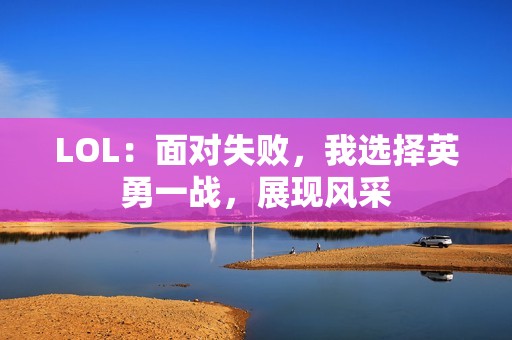LOL：面对失败，我选择英勇一战，展现风采