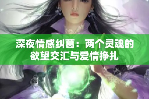 深夜情感纠葛：两个灵魂的欲望交汇与爱情挣扎