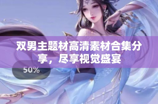 双男主题材高清素材合集分享，尽享视觉盛宴