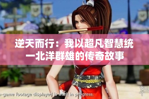 逆天而行：我以超凡智慧统一北洋群雄的传奇故事
