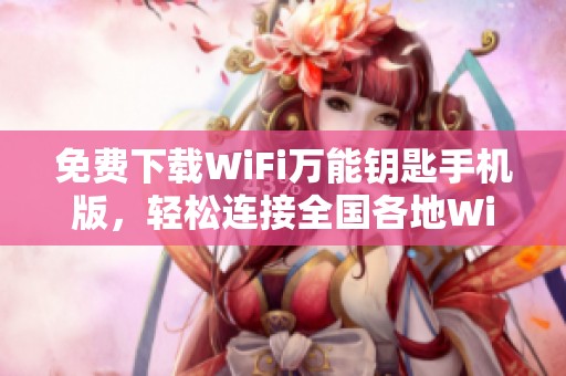 免费下载WiFi万能钥匙手机版，轻松连接全国各地WiFi热点