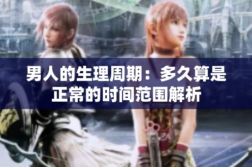 男人的生理周期：多久算是正常的时间范围解析