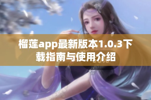榴莲app最新版本1.0.3下载指南与使用介绍