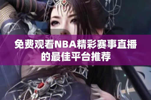 免费观看NBA精彩赛事直播的最佳平台推荐