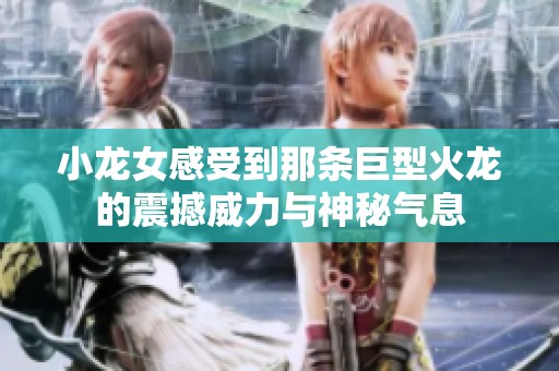 小龙女感受到那条巨型火龙的震撼威力与神秘气息