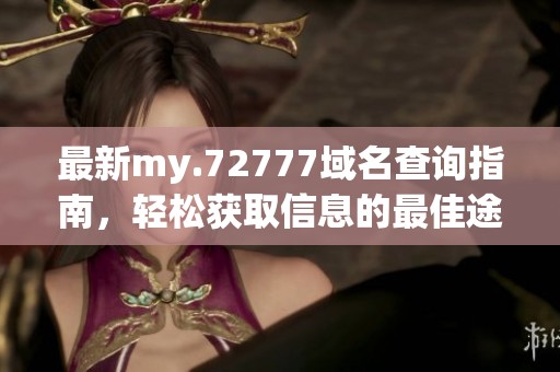 最新my.72777域名查询指南，轻松获取信息的最佳途径