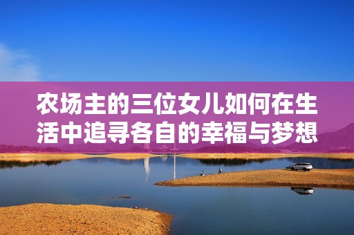 农场主的三位女儿如何在生活中追寻各自的幸福与梦想