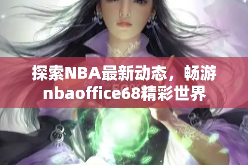 探索NBA最新动态，畅游nbaoffice68精彩世界