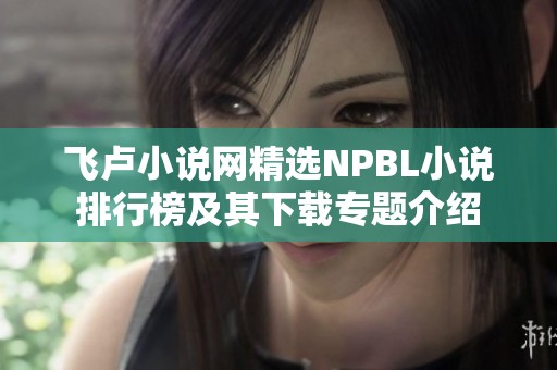 飞卢小说网精选NPBL小说排行榜及其下载专题介绍