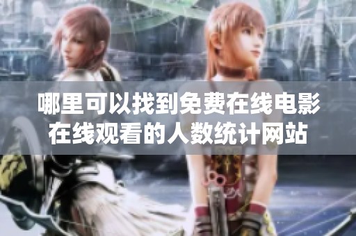 哪里可以找到免费在线电影在线观看的人数统计网站
