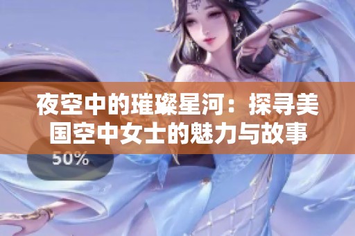 夜空中的璀璨星河：探寻美国空中女士的魅力与故事