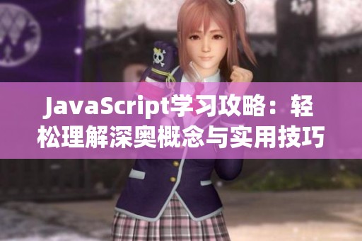 JavaScript学习攻略：轻松理解深奥概念与实用技巧