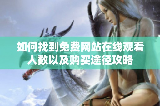 如何找到免费网站在线观看人数以及购买途径攻略