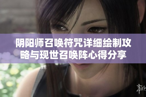 阴阳师召唤符咒详细绘制攻略与现世召唤阵心得分享