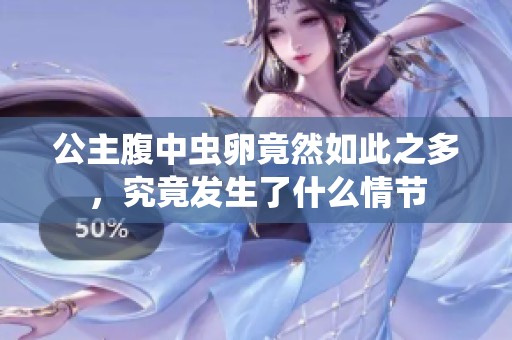 公主腹中虫卵竟然如此之多，究竟发生了什么情节