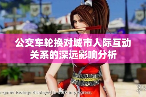 公交车轮换对城市人际互动关系的深远影响分析