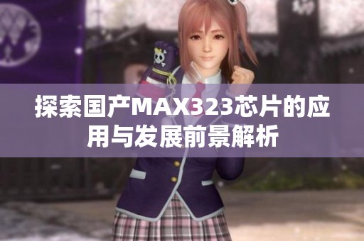 探索国产MAX323芯片的应用与发展前景解析