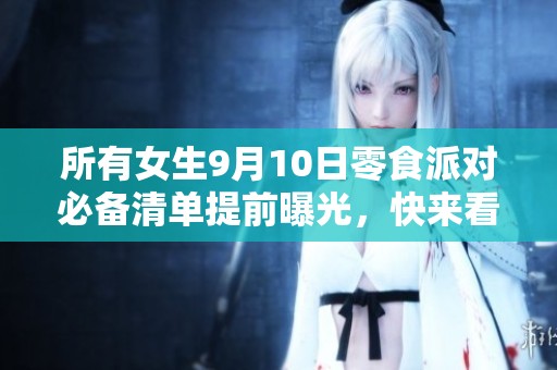 所有女生9月10日零食派对必备清单提前曝光，快来看看吧