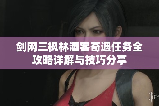 剑网三枫林酒客奇遇任务全攻略详解与技巧分享