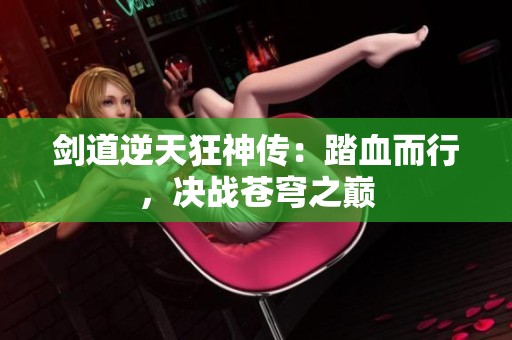 剑道逆天狂神传：踏血而行，决战苍穹之巅