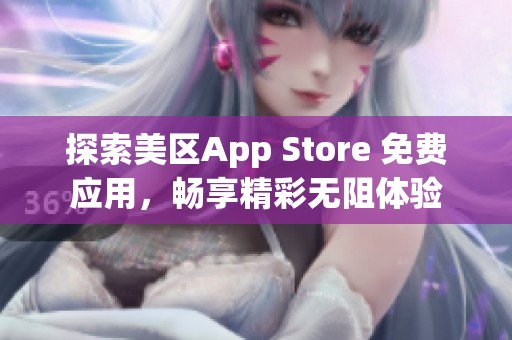 探索美区App Store 免费应用，畅享精彩无阻体验