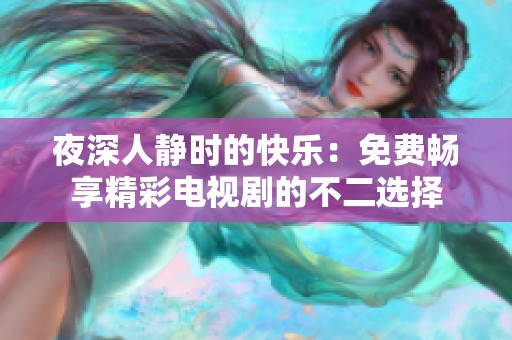 夜深人静时的快乐：免费畅享精彩电视剧的不二选择