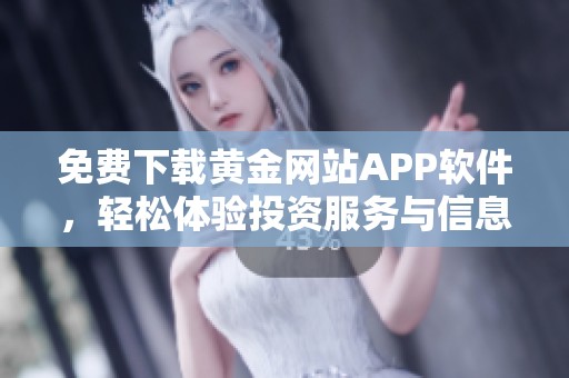 免费下载黄金网站APP软件，轻松体验投资服务与信息