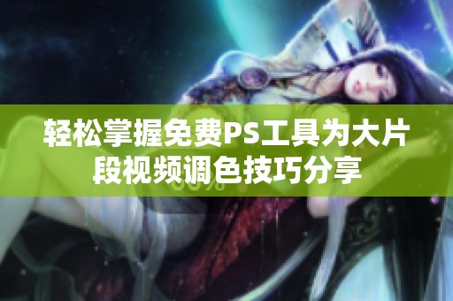轻松掌握免费PS工具为大片段视频调色技巧分享