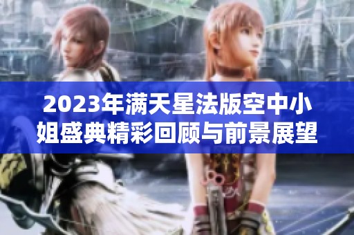 2023年满天星法版空中小姐盛典精彩回顾与前景展望