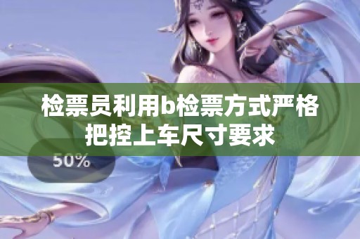 检票员利用b检票方式严格把控上车尺寸要求