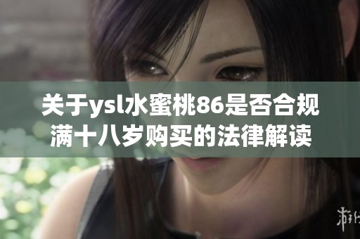 关于ysl水蜜桃86是否合规满十八岁购买的法律解读
