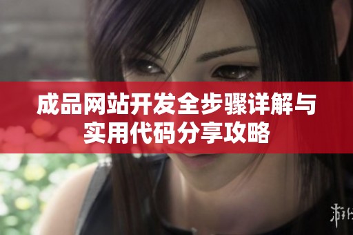成品网站开发全步骤详解与实用代码分享攻略