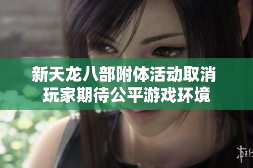 新天龙八部附体活动取消 玩家期待公平游戏环境