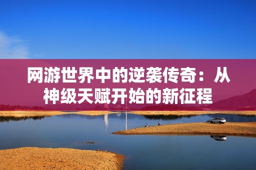 网游世界中的逆袭传奇：从神级天赋开始的新征程