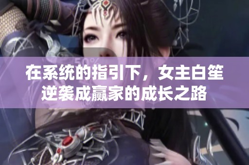 在系统的指引下，女主白笙逆袭成赢家的成长之路