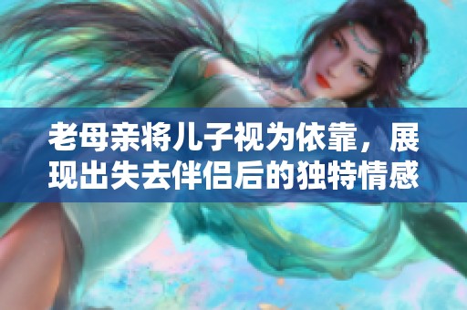 老母亲将儿子视为依靠，展现出失去伴侣后的独特情感依赖