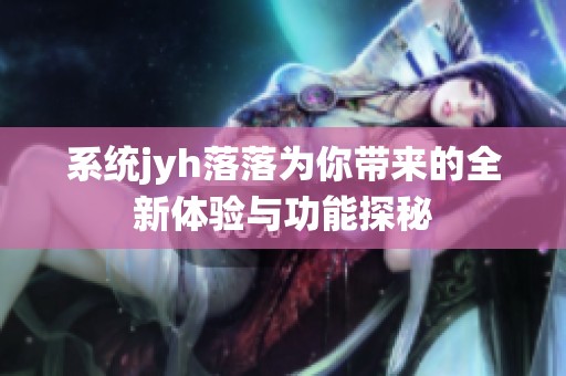 系统jyh落落为你带来的全新体验与功能探秘