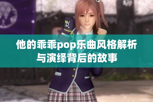 他的乖乖pop乐曲风格解析与演绎背后的故事