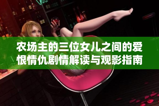 农场主的三位女儿之间的爱恨情仇剧情解读与观影指南