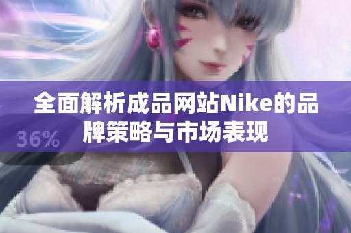 全面解析成品网站Nike的品牌策略与市场表现