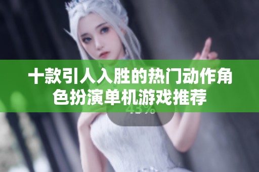 十款引人入胜的热门动作角色扮演单机游戏推荐