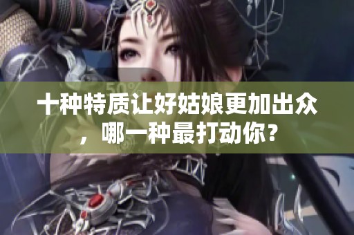 十种特质让好姑娘更加出众，哪一种最打动你？