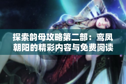 探索韵母攻略第二部：鸾凤朝阳的精彩内容与免费阅读指南