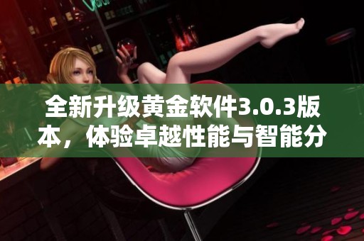 全新升级黄金软件3.0.3版本，体验卓越性能与智能分析