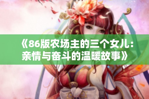 《86版农场主的三个女儿：亲情与奋斗的温暖故事》