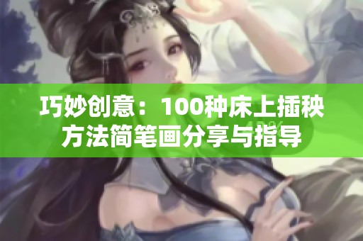 巧妙创意：100种床上插秧方法简笔画分享与指导