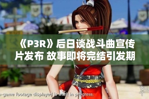 《P3R》后日谈战斗曲宣传片发布 故事即将完结引发期待